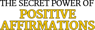 The Secret Power Of Positive Affirmations